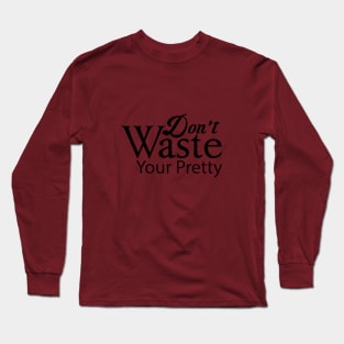 Don't waste your pretty Long Sleeve T-Shirt